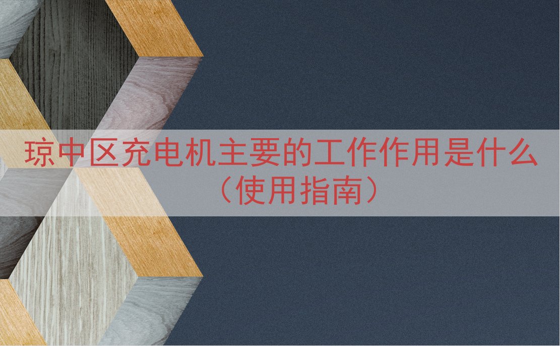 琼中区充电机主要的工作作用是什么（使用指南）